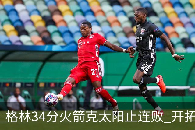 格林34分火箭克太阳止连败 开拓者送灰熊5连败